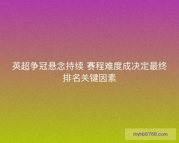 英超争冠悬念持续 赛程难度成决定最终排名关键因素