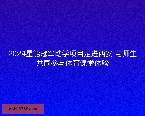 2024星能冠军助学项目走进西安 与师生共同参与体育课堂体验